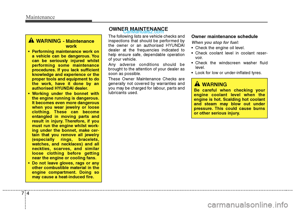 Hyundai Sonata Maintenance
4
7
OWNER MAINTENANCE 
The following lists are vehicle checks and 
inspections that should be performed by
the owner or an authorised HYUNDAIdealer at the frequencies indicated to
help ens