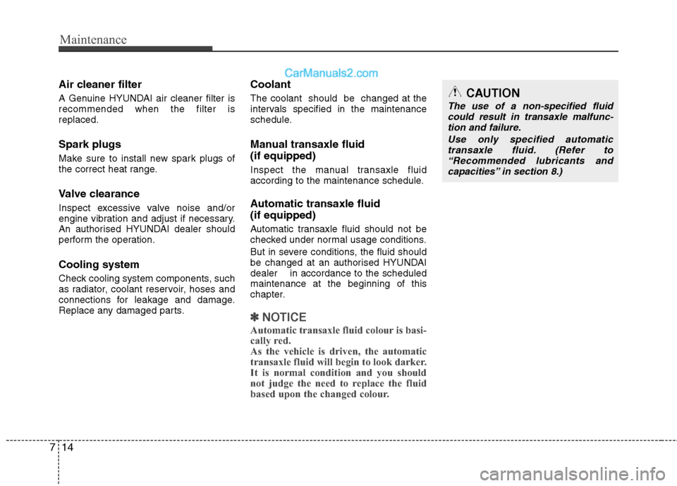 Hyundai Sonata 2012  Owners Manual - RHD (UK, Australia) Maintenance
14
7
Air cleaner filter 
A Genuine HYUNDAI air cleaner filter is recommended when the filter isreplaced. Spark plugs 
Make sure to install new spark plugs of 
the correct heat range. 
Valv