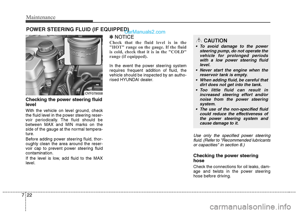 Hyundai Sonata 2012 Owners Manual - RHD (UK, Australia) Maintenance
22
7
POWER STEERING FLUID (IF EQUIPPED)
Checking the power steering fluid
level
With the vehicle on level ground, check
the fluid level in the power steering reser-
voir periodically. Hyundai Sonata 2012 Owners Manual - RHD (UK, Australia) Maintenance
22
7
POWER STEERING FLUID (IF EQUIPPED)
Checking the power steering fluid
level
With the vehicle on level ground, check
the fluid level in the power steering reser-
voir periodically.