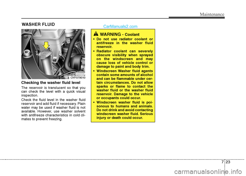 Hyundai Sonata 2012 Owners Manual - RHD (UK, Australia) 723
Maintenance
WASHER FLUID
Checking the washer fluid level
The reservoir is translucent so that you
can check the level with a quick visualinspection.
Check the fluid level in the washer fluid Hyundai Sonata 2012 Owners Manual - RHD (UK, Australia) 723
Maintenance
WASHER FLUID
Checking the washer fluid level
The reservoir is translucent so that you
can check the level with a quick visualinspection.
Check the fluid level in the washer fluid