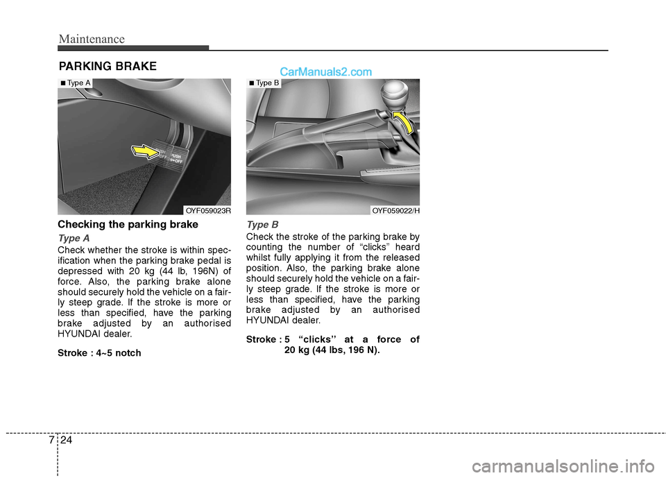 Hyundai Sonata 2012 Owners Manual - RHD (UK, Australia) Maintenance
24
7
PARKING BRAKE
Checking the parking brake
Type A
Check whether the stroke is within spec-
ification when the parking brake pedal is
depressed with 20 kg (44 lb, 196N) of
force. Also, Hyundai Sonata 2012 Owners Manual - RHD (UK, Australia) Maintenance
24
7
PARKING BRAKE
Checking the parking brake
Type A
Check whether the stroke is within spec-
ification when the parking brake pedal is
depressed with 20 kg (44 lb, 196N) of
force. Also,