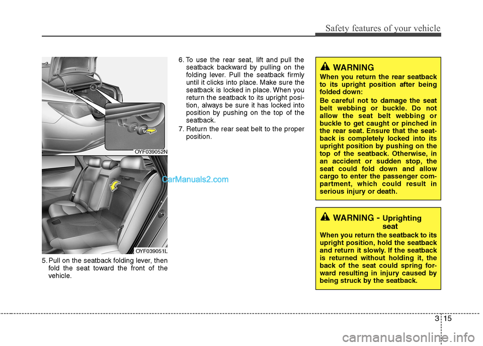 Hyundai Sonata 2012  Owners Manual - RHD (UK, Australia) 315
Safety features of your vehicle
5. Pull on the seatback folding lever, thenfold the seat toward the front of the 
vehicle. 6. To use the rear seat, lift and pull the
seatback backward by pulling o