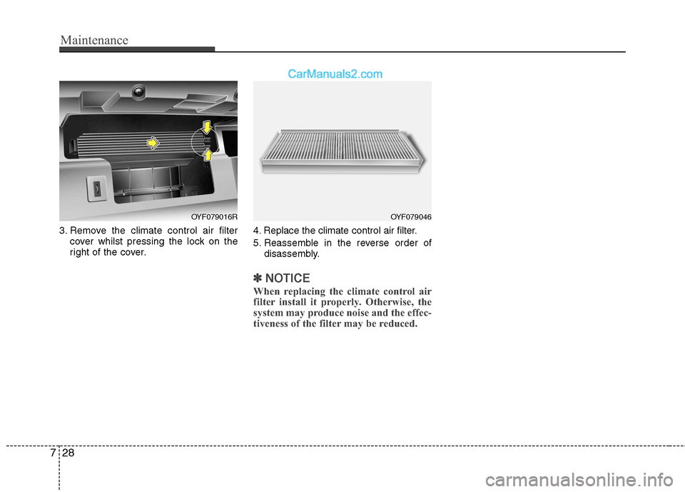 Hyundai Sonata 2012 Owners Manual - RHD (UK, Australia) Maintenance
28
7
3. Remove the climate control air filter
cover whilst pressing the lock on the
right of the cover. 4. Replace the climate control air filter.
5. Reassemble in the reverse order of
d Hyundai Sonata 2012 Owners Manual - RHD (UK, Australia) Maintenance
28
7
3. Remove the climate control air filter
cover whilst pressing the lock on the
right of the cover. 4. Replace the climate control air filter.
5. Reassemble in the reverse order of
d