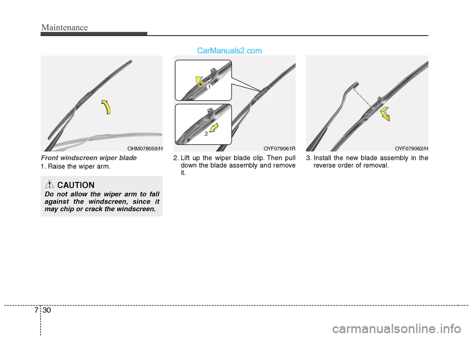 Hyundai Sonata 2012 Owners Manual - RHD (UK, Australia) Maintenance
30
7
Front windscreen wiper blade
1. Raise the wiper arm. 2. Lift up the wiper blade clip. Then pull
down the blade assembly and remove it. 3. Install the new blade assembly in the
reverse Hyundai Sonata 2012 Owners Manual - RHD (UK, Australia) Maintenance
30
7
Front windscreen wiper blade
1. Raise the wiper arm. 2. Lift up the wiper blade clip. Then pull
down the blade assembly and remove it. 3. Install the new blade assembly in the
reverse