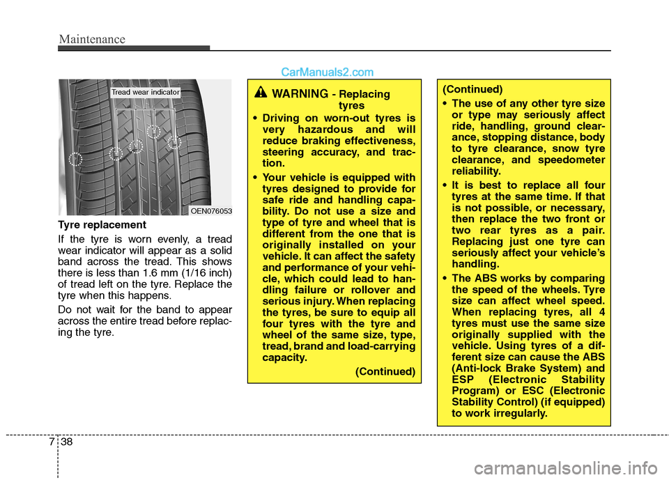 Hyundai Sonata 2012 Owners Manual - RHD (UK, Australia) Maintenance
38
7
Tyre replacement
If the tyre is worn evenly, a tread
wear indicator will appear as a solid
band across the tread. This showsthere is less than 1.6 mm (1/16 inch)
of tread left on th Hyundai Sonata 2012 Owners Manual - RHD (UK, Australia) Maintenance
38
7
Tyre replacement
If the tyre is worn evenly, a tread
wear indicator will appear as a solid
band across the tread. This showsthere is less than 1.6 mm (1/16 inch)
of tread left on th