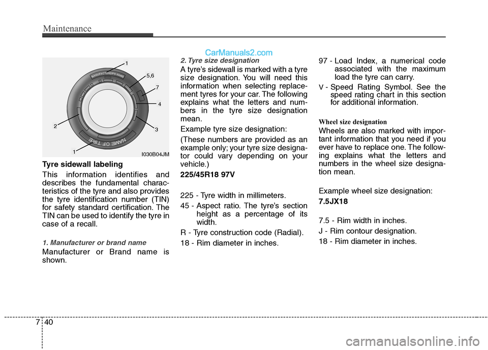 Hyundai Sonata Maintenance
40
7
Tyre sidewall labeling 
This information identifies and 
describes the fundamental charac-
teristics of the tyre and also provides
the tyre identification number (TIN)
for safety stan