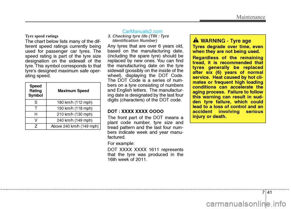 Hyundai Sonata 2012 Owners Manual - RHD (UK, Australia) 741
Maintenance
Tyre speed ratings
The chart below lists many of the dif-
ferent speed ratings currently being
used for passenger car tyres. The
speed rating is part of the tyre size
designation o Hyundai Sonata 2012 Owners Manual - RHD (UK, Australia) 741
Maintenance
Tyre speed ratings
The chart below lists many of the dif-
ferent speed ratings currently being
used for passenger car tyres. The
speed rating is part of the tyre size
designation o