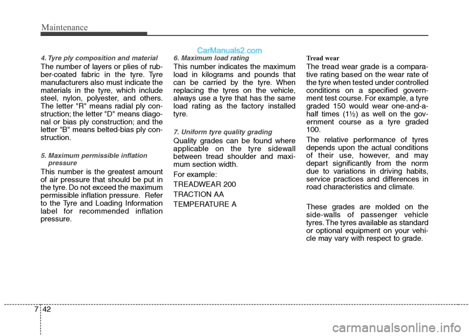 Hyundai Sonata Maintenance
42
7
4. Tyre ply composition and material
The number of layers or plies of rub- 
ber-coated fabric in the tyre. Tyre
manufacturers also must indicate the
materials in the tyre, which inclu