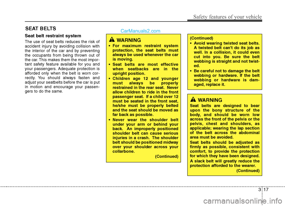 Hyundai Sonata 2012  Owners Manual - RHD (UK, Australia) 317
Safety features of your vehicle
Seat belt restraint system 
The use of seat belts reduces the risk of 
accident injury by avoiding collision with
the interior of the car and by preventing
the occu