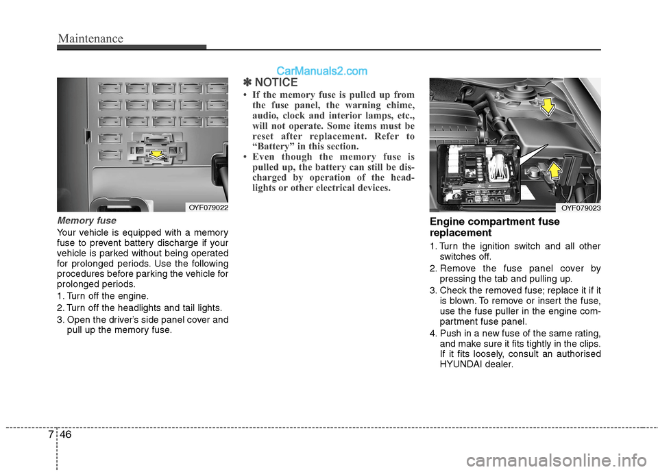 Hyundai Sonata 2012 Owners Manual - RHD (UK, Australia) Maintenance
46
7
Memory fuse
Your vehicle is equipped with a memory
fuse to prevent battery discharge if your
vehicle is parked without being operated
for prolonged periods. Use the following
procedu Hyundai Sonata 2012 Owners Manual - RHD (UK, Australia) Maintenance
46
7
Memory fuse
Your vehicle is equipped with a memory
fuse to prevent battery discharge if your
vehicle is parked without being operated
for prolonged periods. Use the following
procedu