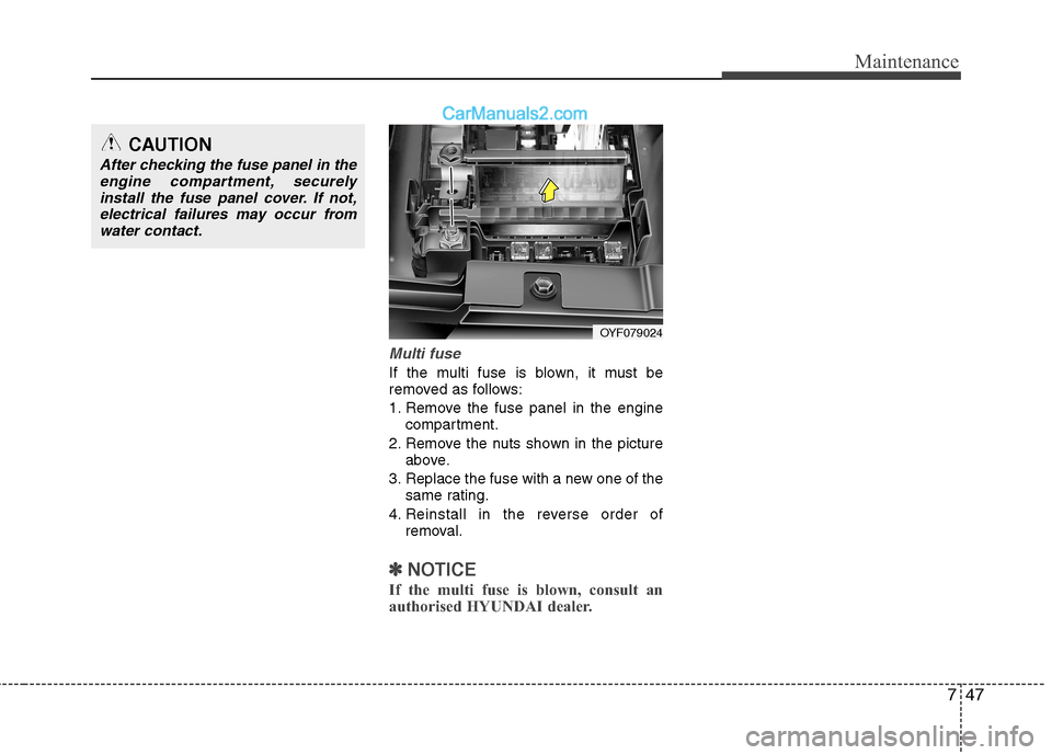Hyundai Sonata 2012 Owners Manual - RHD (UK, Australia) 747
Maintenance
Multi fuse
If the multi fuse is blown, it must be
removed as follows:
1. Remove the fuse panel in the enginecompartment.
2. Remove the nuts shown in the picture above.
3. Replace the Hyundai Sonata 2012 Owners Manual - RHD (UK, Australia) 747
Maintenance
Multi fuse
If the multi fuse is blown, it must be
removed as follows:
1. Remove the fuse panel in the enginecompartment.
2. Remove the nuts shown in the picture above.
3. Replace the