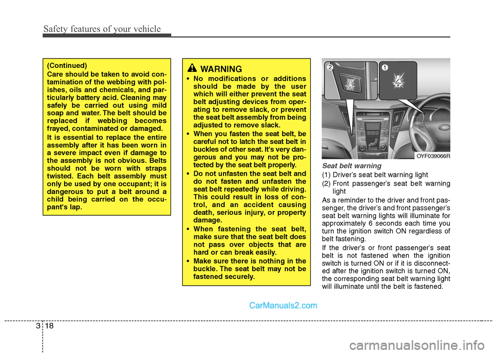 Hyundai Sonata Safety features of your vehicle
18
3
Seat belt warning
(1) Driver’s seat belt warning light 
(2) Front passenger’s seat belt warning
light
As a reminder to the driver and front pas- 
senger, the d