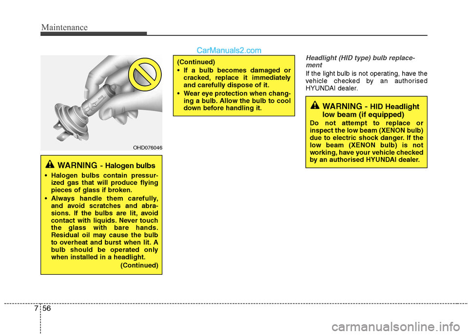 Hyundai Sonata 2012 Owners Manual - RHD (UK, Australia) Maintenance
56
7
Headlight (HID type) bulb replace-
ment
If the light bulb is not operating, have the
vehicle checked by an authorised
HYUNDAI dealer.
(Continued)
If a bulb becomes damaged or crack Hyundai Sonata 2012 Owners Manual - RHD (UK, Australia) Maintenance
56
7
Headlight (HID type) bulb replace-
ment
If the light bulb is not operating, have the
vehicle checked by an authorised
HYUNDAI dealer.
(Continued)
If a bulb becomes damaged or crack