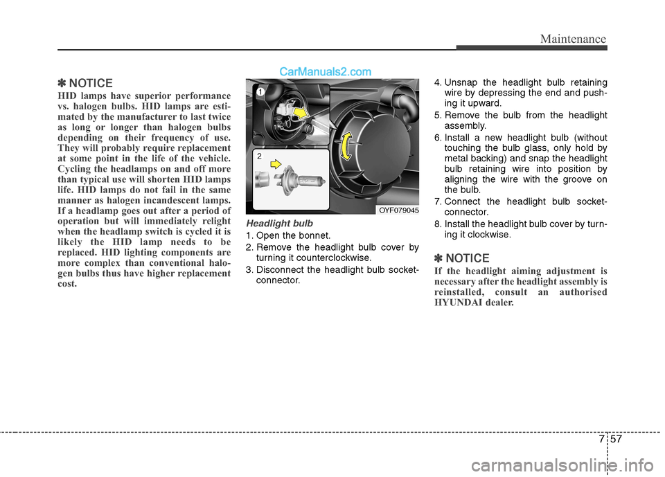 Hyundai Sonata 2012 Owners Manual - RHD (UK, Australia) 757
Maintenance
✽✽NOTICE
HID lamps have superior performance
vs. halogen bulbs. HID lamps are esti-
mated by the manufacturer to last twice
as long or longer than halogen bulbs
depending on their Hyundai Sonata 2012 Owners Manual - RHD (UK, Australia) 757
Maintenance
✽✽NOTICE
HID lamps have superior performance
vs. halogen bulbs. HID lamps are esti-
mated by the manufacturer to last twice
as long or longer than halogen bulbs
depending on their