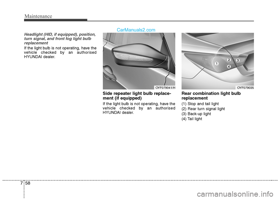 Hyundai Sonata 2012 Owners Manual - RHD (UK, Australia) Maintenance
58
7
Headlight (HID, if equipped), position,
turn signal, and front fog light bulbreplacement
If the light bulb is not operating, have the
vehicle checked by an authorised
HYUNDAI dealer. Hyundai Sonata 2012 Owners Manual - RHD (UK, Australia) Maintenance
58
7
Headlight (HID, if equipped), position,
turn signal, and front fog light bulbreplacement
If the light bulb is not operating, have the
vehicle checked by an authorised
HYUNDAI dealer.
