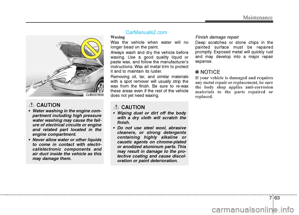 Hyundai Sonata 2012 Owners Manual - RHD (UK, Australia) 763
Maintenance
Waxing
Wax the vehicle when water will no longer bead on the paint.
Always wash and dry the vehicle before
waxing. Use a good quality liquid or
paste wax, and follow the manufacture Hyundai Sonata 2012 Owners Manual - RHD (UK, Australia) 763
Maintenance
Waxing
Wax the vehicle when water will no longer bead on the paint.
Always wash and dry the vehicle before
waxing. Use a good quality liquid or
paste wax, and follow the manufacture