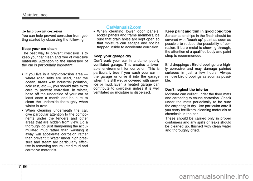 Hyundai Sonata 2012 Owners Manual - RHD (UK, Australia) Maintenance
66
7
To help prevent corrosion
You can help prevent corrosion from get-
ting started by observing the following:
Keep your car clean
The best way to prevent corrosion is to
keep your Hyundai Sonata 2012 Owners Manual - RHD (UK, Australia) Maintenance
66
7
To help prevent corrosion
You can help prevent corrosion from get-
ting started by observing the following:
Keep your car clean
The best way to prevent corrosion is to
keep your