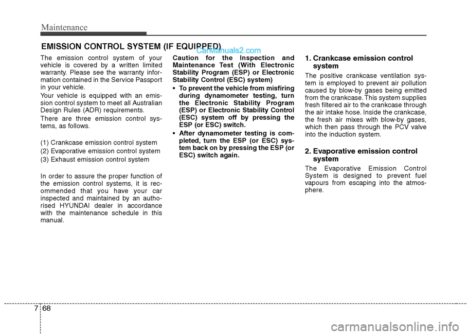 Hyundai Sonata 2012 Owners Manual - RHD (UK, Australia) Maintenance
68
7
EMISSION CONTROL SYSTEM (IF EQUIPPED)
The emission control system of your
vehicle is covered by a written limited
warranty. Please see the warranty infor-
mation contained in the Ser Hyundai Sonata 2012 Owners Manual - RHD (UK, Australia) Maintenance
68
7
EMISSION CONTROL SYSTEM (IF EQUIPPED)
The emission control system of your
vehicle is covered by a written limited
warranty. Please see the warranty infor-
mation contained in the Ser