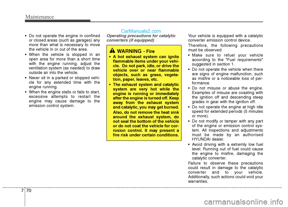 Hyundai Sonata 2012 Owners Manual - RHD (UK, Australia) Maintenance
70
7
Do not operate the engine in confined
or closed areas (such as garages) any
more than what is necessary to move
the vehicle in or out of the area.
When the vehicle is stopped in an Hyundai Sonata 2012 Owners Manual - RHD (UK, Australia) Maintenance
70
7
Do not operate the engine in confined
or closed areas (such as garages) any
more than what is necessary to move
the vehicle in or out of the area.
When the vehicle is stopped in an