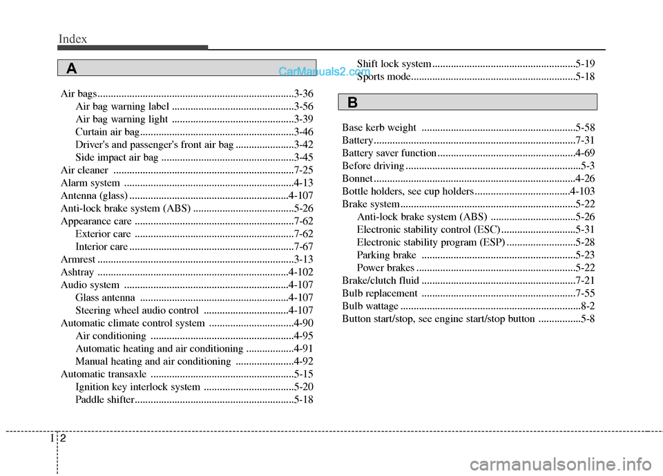 Hyundai Sonata 2012  Owners Manual - RHD (UK, Australia) Index
2
I
Air bags..........................................................................3-36
Air bag warning label ..............................................3-56 
Air bag warning light .......