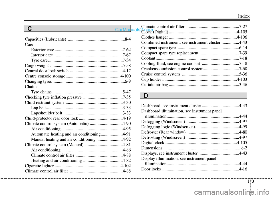 Hyundai Sonata 2012 Owners Manual - RHD (UK, Australia) I3
Index
Capacities (Lubricants) ....................................................8-4 Care
Exterior care ..............................................................7-62
Interior care ........... Hyundai Sonata 2012 Owners Manual - RHD (UK, Australia) I3
Index
Capacities (Lubricants) ....................................................8-4 Care
Exterior care ..............................................................7-62
Interior care ...........