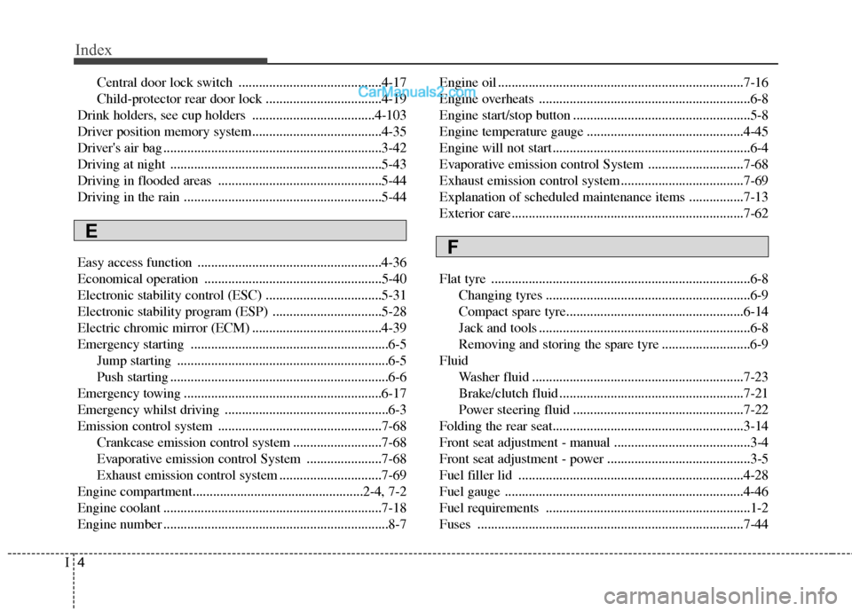 Hyundai Sonata 2012 Owners Manual - RHD (UK, Australia) Index
4
I
Central door lock switch ..........................................4-17
Child-protector rear door lock ..................................4-19
Drink holders, see cup holders ................ Hyundai Sonata 2012 Owners Manual - RHD (UK, Australia) Index
4
I
Central door lock switch ..........................................4-17
Child-protector rear door lock ..................................4-19
Drink holders, see cup holders ................