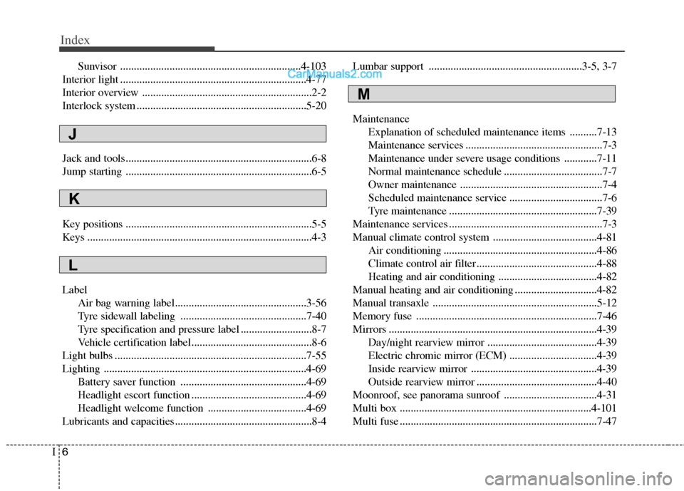 Hyundai Sonata 2012 Owners Manual - RHD (UK, Australia) Index
6
I
Sunvisor ..................................................................4-103
Interior light ....................................................................4-77
Interior overview .. Hyundai Sonata 2012 Owners Manual - RHD (UK, Australia) Index
6
I
Sunvisor ..................................................................4-103
Interior light ....................................................................4-77
Interior overview ..