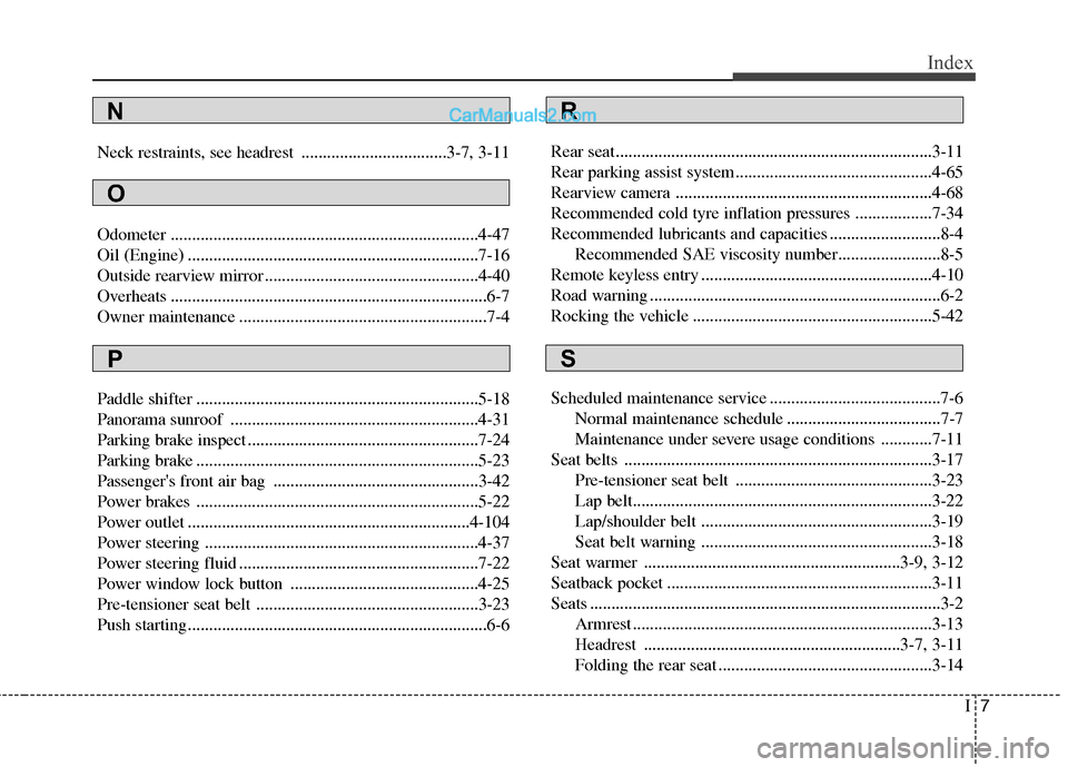 Hyundai Sonata 2012 Owners Manual - RHD (UK, Australia) I7
Index
Neck restraints, see headrest ..................................3-7, 3-11
Odometer ........................................................................4-47
Oil (Engine) ................ Hyundai Sonata 2012 Owners Manual - RHD (UK, Australia) I7
Index
Neck restraints, see headrest ..................................3-7, 3-11
Odometer ........................................................................4-47
Oil (Engine) ................