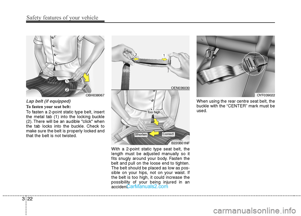 Hyundai Sonata Safety features of your vehicle
22
3
Lap belt (if equipped)
To fasten your seat belt: 
To fasten a 2-point static type belt, insert 
the metal tab (1) into the locking buckle
(2). There will be an aud