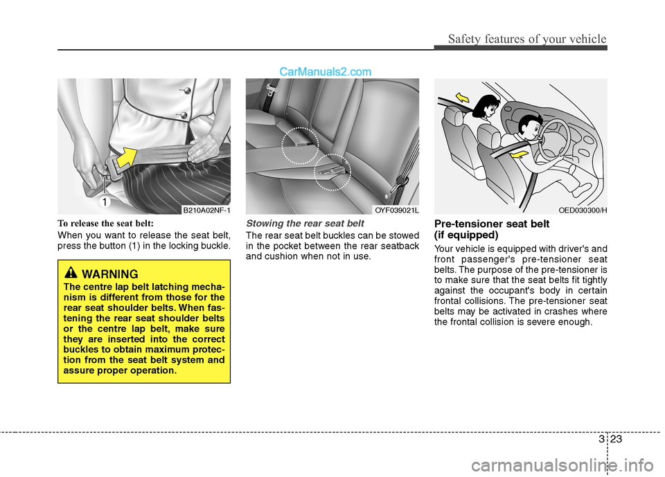 Hyundai Sonata 2012 - RHD (UK, Australia) Owners Guide 323
Safety features of your vehicle
To release the seat belt:
When you want to release the seat belt,
press the button (1) in the locking buckle.Stowing the rear seat belt
The rear seat belt buckle Hyundai Sonata 2012 - RHD (UK, Australia) Owners Guide 323
Safety features of your vehicle
To release the seat belt:
When you want to release the seat belt,
press the button (1) in the locking buckle.Stowing the rear seat belt
The rear seat belt buckle