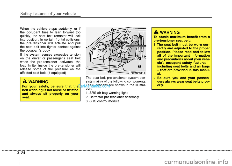 Hyundai Sonata Safety features of your vehicle
24
3
When the vehicle stops suddenly, or if 
the occupant tries to lean forward too
quickly, the seat belt retractor will lock
into position. In certain frontal collisi