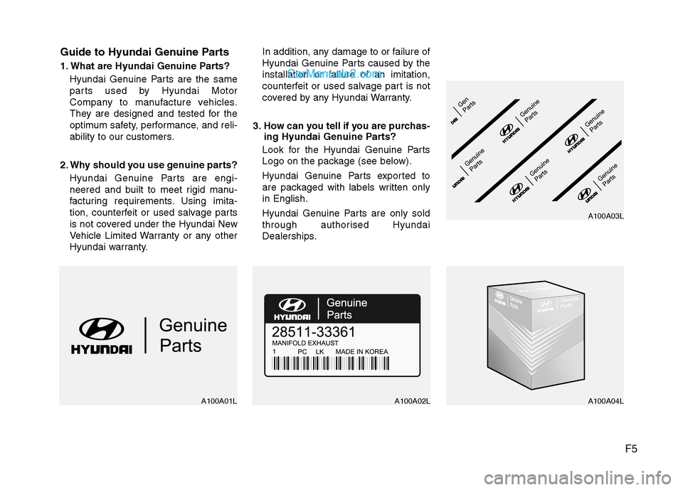 Hyundai Sonata 2012 Owners Manual - RHD (UK, Australia) F5
Guide to Hyundai Genuine Parts
1. What are Hyundai Genuine Parts?
Hyundai Genuine Parts are the same
parts used by Hyundai Motor
Company to manufacture vehicles.
They are designed and tested for Hyundai Sonata 2012 Owners Manual - RHD (UK, Australia) F5
Guide to Hyundai Genuine Parts
1. What are Hyundai Genuine Parts?
Hyundai Genuine Parts are the same
parts used by Hyundai Motor
Company to manufacture vehicles.
They are designed and tested for