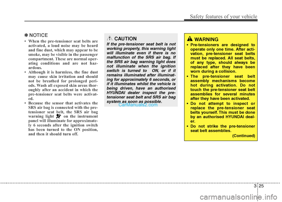 Hyundai Sonata 2012 - RHD (UK, Australia) Service Manual 325
Safety features of your vehicle
✽✽NOTICE
When the pre-tensioner seat belts are activated, a loud noise may be heard
and fine dust, which may appear to be
smoke, may be visible in the passen Hyundai Sonata 2012 - RHD (UK, Australia) Service Manual 325
Safety features of your vehicle
✽✽NOTICE
When the pre-tensioner seat belts are activated, a loud noise may be heard
and fine dust, which may appear to be
smoke, may be visible in the passen