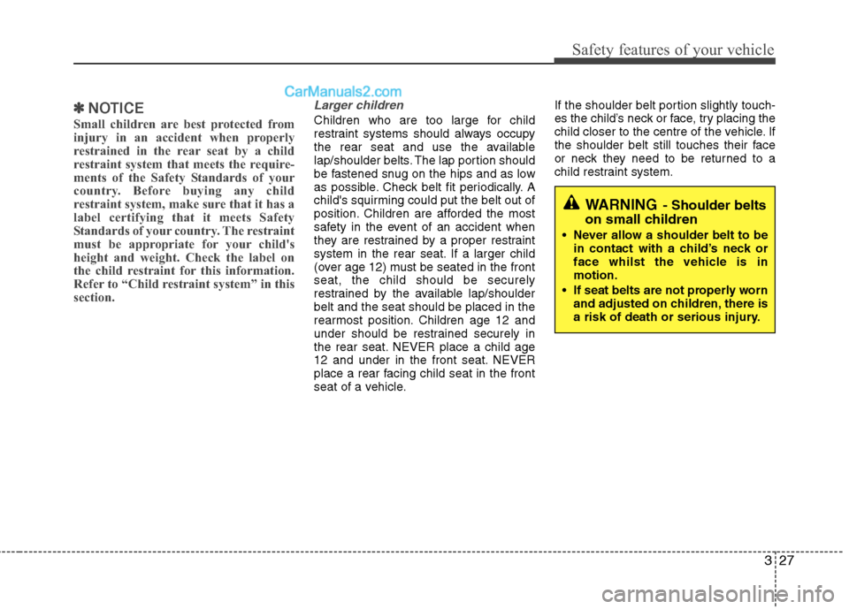 Hyundai Sonata 2012 - RHD (UK, Australia) Service Manual 327
Safety features of your vehicle
✽✽NOTICE
Small children are best protected from
injury in an accident when properly
restrained in the rear seat by a child
restraint system that meets the requ Hyundai Sonata 2012 - RHD (UK, Australia) Service Manual 327
Safety features of your vehicle
✽✽NOTICE
Small children are best protected from
injury in an accident when properly
restrained in the rear seat by a child
restraint system that meets the requ