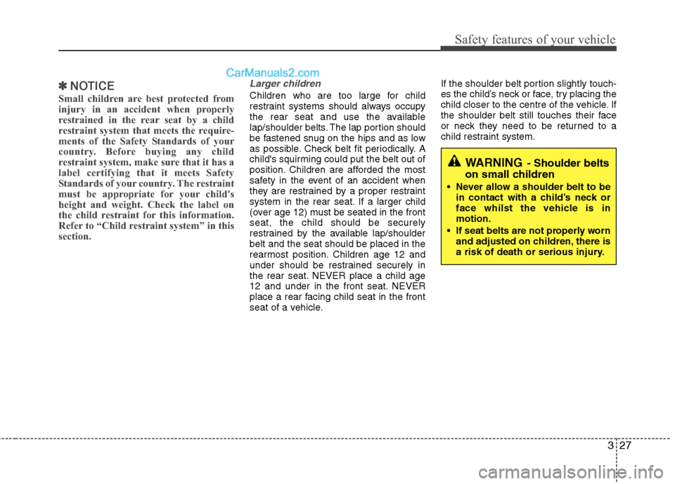 Hyundai Sonata 327
Safety features of your vehicle
✽✽NOTICE
Small children are best protected from 
injury in an accident when properly
restrained in the rear seat by a child
restraint system that meets the requ