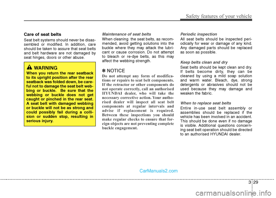 Hyundai Sonata 2012 - RHD (UK, Australia) Service Manual 329
Safety features of your vehicle
Care of seat belts
Seat belt systems should never be disas-
sembled or modified. In addition, care
should be taken to assure that seat belts
and belt hardware are Hyundai Sonata 2012 - RHD (UK, Australia) Service Manual 329
Safety features of your vehicle
Care of seat belts
Seat belt systems should never be disas-
sembled or modified. In addition, care
should be taken to assure that seat belts
and belt hardware are