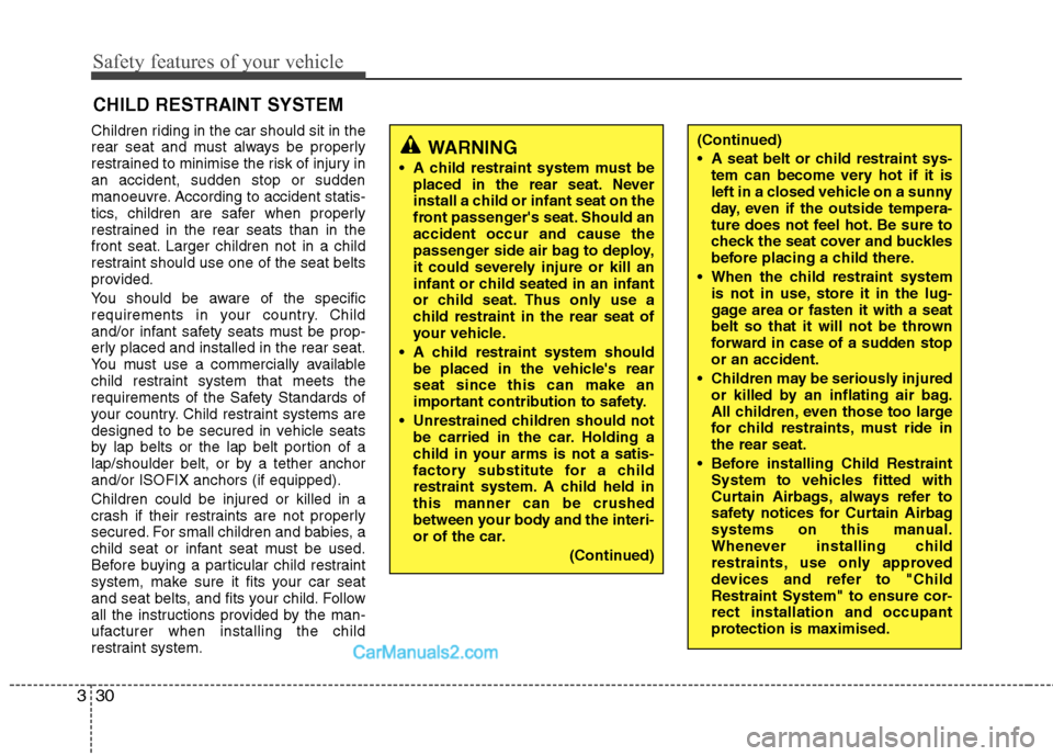 Hyundai Sonata Safety features of your vehicle
30
3
Children riding in the car should sit in the 
rear seat and must always be properly
restrained to minimise the risk of injury inan accident, sudden stop or sudden
