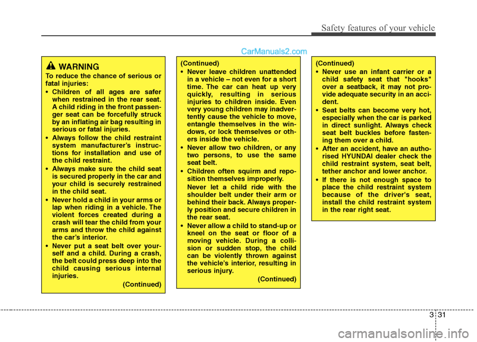 Hyundai Sonata 2012 - RHD (UK, Australia) Service Manual 331
Safety features of your vehicle
WARNING
To reduce the chance of serious or fatal injuries:
Children of all ages are safer when restrained in the rear seat.
A child riding in the front passen-
g Hyundai Sonata 2012 - RHD (UK, Australia) Service Manual 331
Safety features of your vehicle
WARNING
To reduce the chance of serious or fatal injuries:
Children of all ages are safer when restrained in the rear seat.
A child riding in the front passen-
g