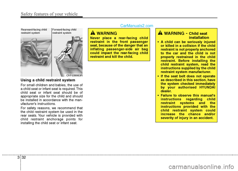 Hyundai Sonata 2012 - RHD (UK, Australia) Service Manual Safety features of your vehicle
32
3
Using a child restraint system
For small children and babies, the use of
a child seat or infant seat is required. This
child seat or infant seat should be of
app Hyundai Sonata 2012 - RHD (UK, Australia) Service Manual Safety features of your vehicle
32
3
Using a child restraint system
For small children and babies, the use of
a child seat or infant seat is required. This
child seat or infant seat should be of
app