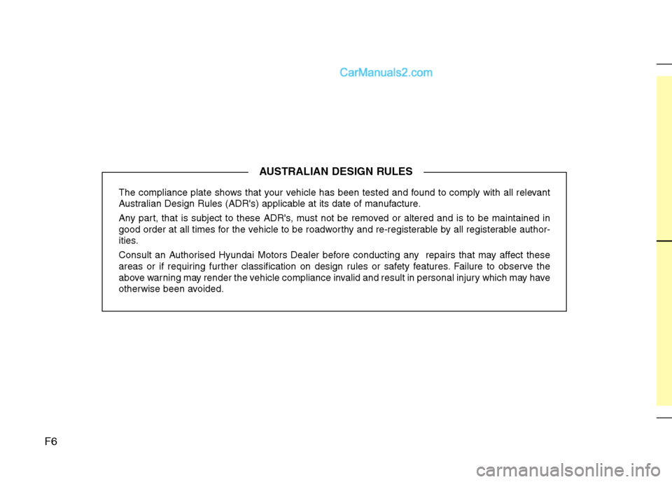 Hyundai Sonata 2012  Owners Manual - RHD (UK, Australia) The compliance plate shows that your vehicle has been tested and found to comply with all relevant 
Australian Design Rules (ADRs) applicable at its date of manufacture. 
Any part, that is subject to