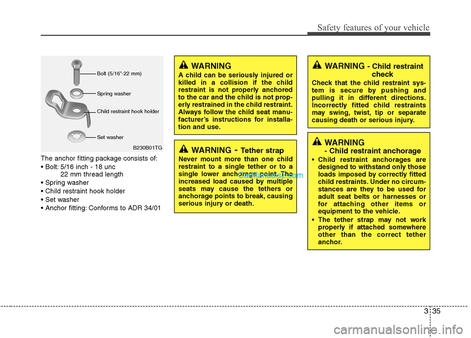 Hyundai Sonata 2012 - RHD (UK, Australia) Workshop Manual 335
Safety features of your vehicle
The anchor fitting package consists of:
5/16 inch - 18 unc 22 mm thread length
Conforms to ADR 34/01
WARNING - Tether strap
Never mount more than one child re Hyundai Sonata 2012 - RHD (UK, Australia) Workshop Manual 335
Safety features of your vehicle
The anchor fitting package consists of:
5/16 inch - 18 unc 22 mm thread length
Conforms to ADR 34/01
WARNING - Tether strap
Never mount more than one child re
