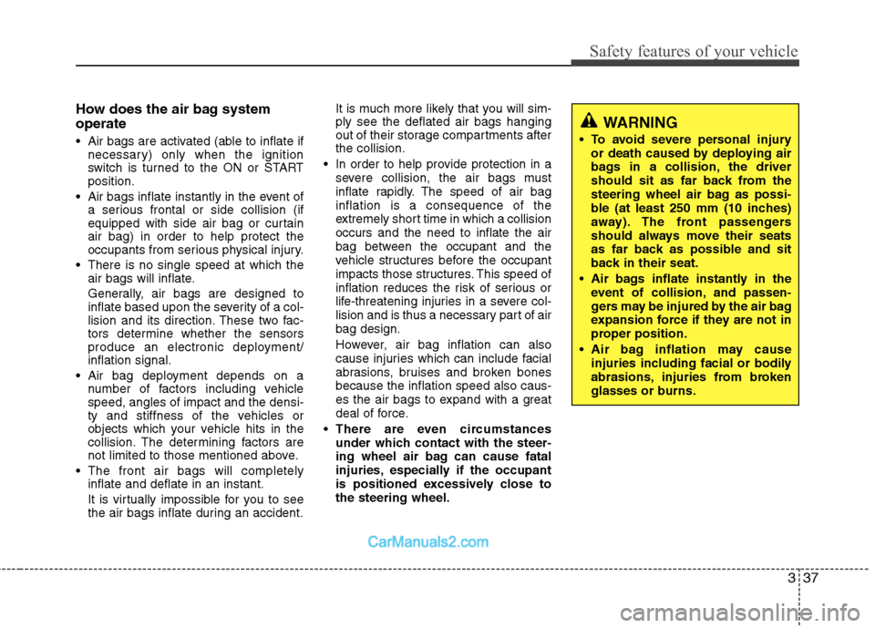 Hyundai Sonata 2012 - RHD (UK, Australia) Workshop Manual 337
Safety features of your vehicle
How does the air bag system operate
Air bags are activated (able to inflate ifnecessary) only when the ignition
switch is turned to the ON or STARTposition.
Ai Hyundai Sonata 2012 - RHD (UK, Australia) Workshop Manual 337
Safety features of your vehicle
How does the air bag system operate
Air bags are activated (able to inflate ifnecessary) only when the ignition
switch is turned to the ON or STARTposition.
Ai