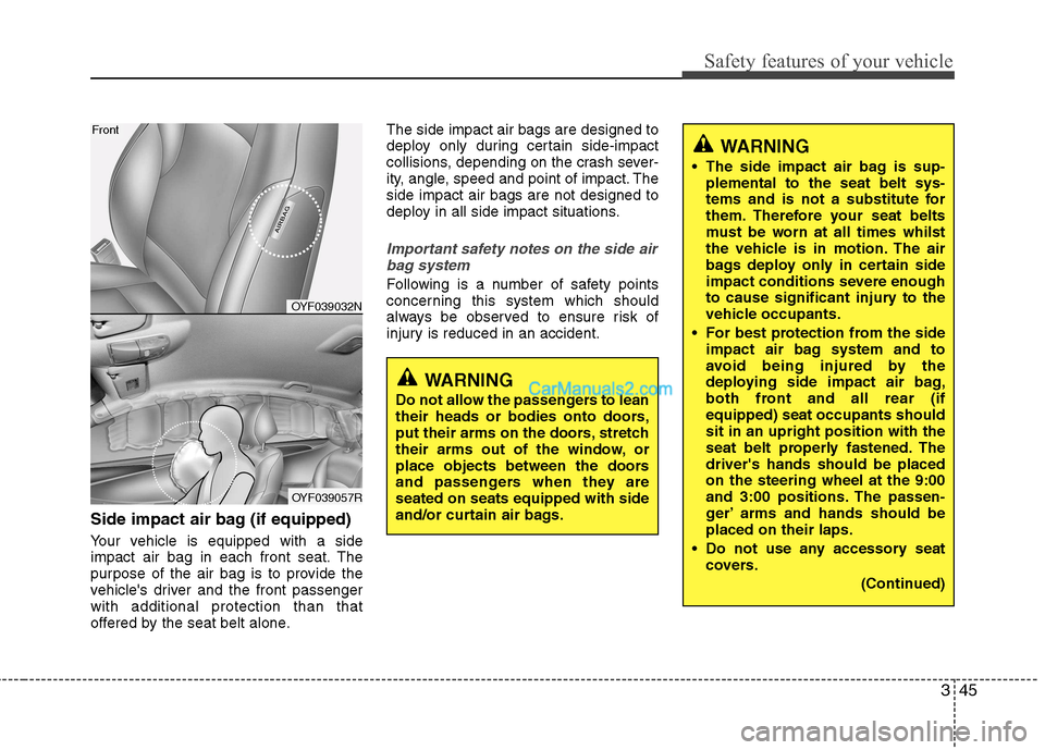 Hyundai Sonata 2012 - RHD (UK, Australia) Repair Manual 345
Safety features of your vehicle
Side impact air bag (if equipped)
Your vehicle is equipped with a side
impact air bag in each front seat. The
purpose of the air bag is to provide the
vehicles d Hyundai Sonata 2012 - RHD (UK, Australia) Repair Manual 345
Safety features of your vehicle
Side impact air bag (if equipped)
Your vehicle is equipped with a side
impact air bag in each front seat. The
purpose of the air bag is to provide the
vehicles d