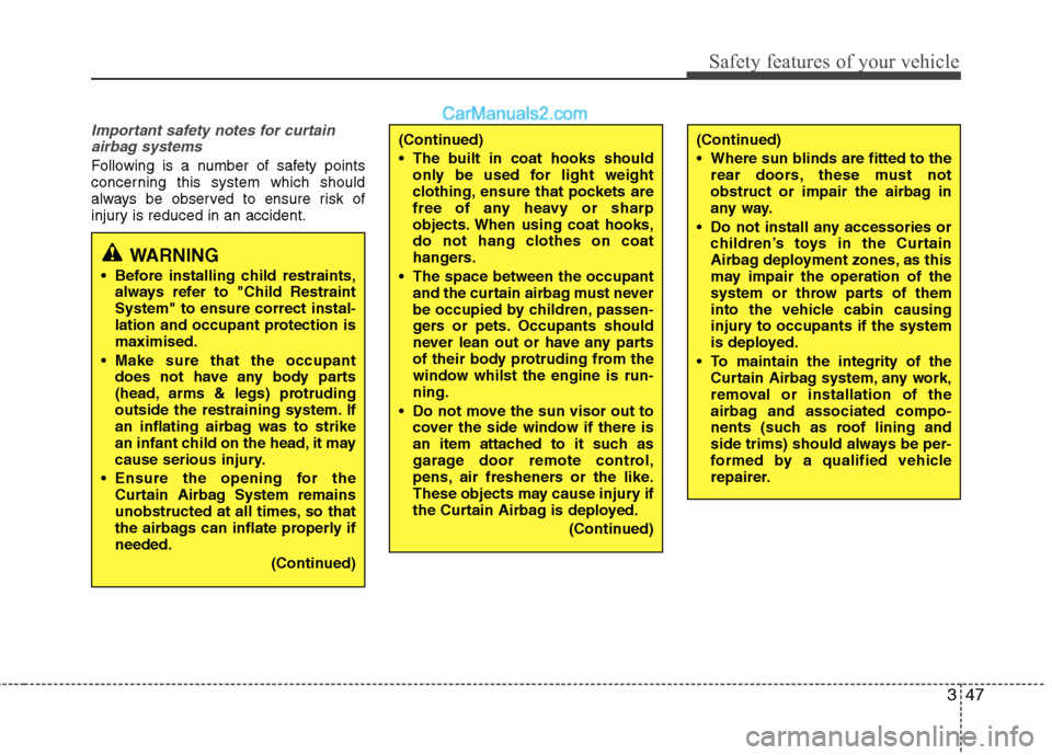 Hyundai Sonata 347
Safety features of your vehicle
Important safety notes for curtainairbag systems
Following is a number of safety points 
concerning this system which should
always be observed to ensure risk of
in