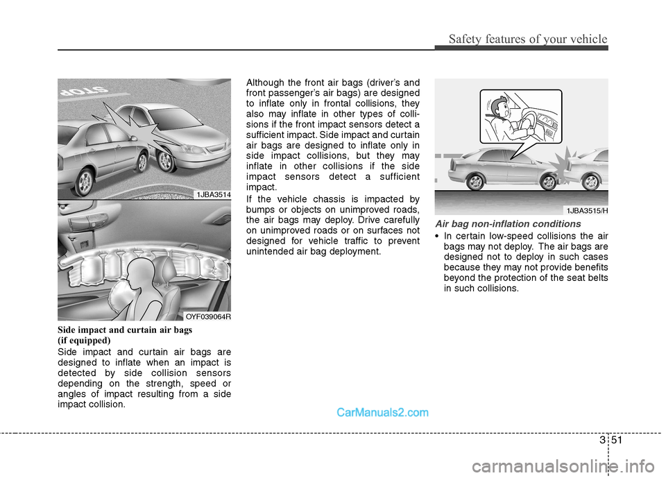 Hyundai Sonata 2012 - RHD (UK, Australia) Repair Manual 351
Safety features of your vehicle
Side impact and curtain air bags
(if equipped)
Side impact and curtain air bags are designed to inflate when an impact is
detected by side collision sensorsdepen Hyundai Sonata 2012 - RHD (UK, Australia) Repair Manual 351
Safety features of your vehicle
Side impact and curtain air bags
(if equipped)
Side impact and curtain air bags are designed to inflate when an impact is
detected by side collision sensorsdepen