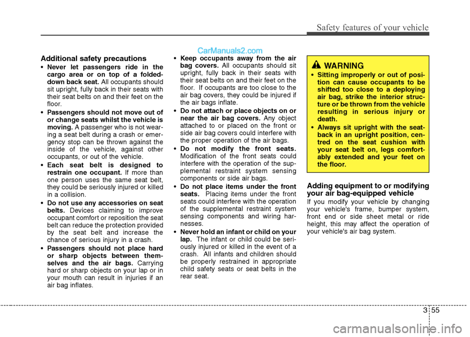 Hyundai Sonata 2012 - RHD (UK, Australia) Manual PDF 355
Safety features of your vehicle
Additional safety precautions Never let passengers ride in the
cargo area or on top of a folded-
down back seat. All occupants should
sit upright, fully back in th Hyundai Sonata 2012 - RHD (UK, Australia) Manual PDF 355
Safety features of your vehicle
Additional safety precautions Never let passengers ride in the
cargo area or on top of a folded-
down back seat. All occupants should
sit upright, fully back in th