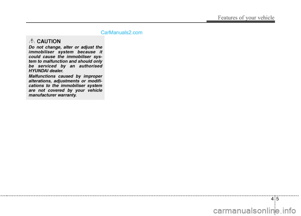 Hyundai Sonata 2012 - RHD (UK, Australia) Manual PDF 45
Features of your vehicle
CAUTION
Do not change, alter or adjust theimmobiliser system because it
could cause the immobiliser sys-tem to malfunction and should onlybe serviced by an authorised HYUND Hyundai Sonata 2012 - RHD (UK, Australia) Manual PDF 45
Features of your vehicle
CAUTION
Do not change, alter or adjust theimmobiliser system because it
could cause the immobiliser sys-tem to malfunction and should onlybe serviced by an authorised HYUND