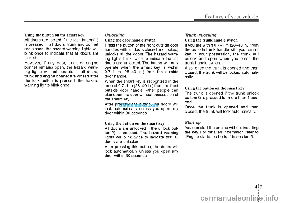 Hyundai Sonata 2012  Owners Manual - RHD (UK, Australia) 47
Features of your vehicle
Using the button on the smart key 
All doors are locked if the lock button(1) 
is pressed. If all doors, trunk and bonnet
are closed, the hazard warning lights will
blink o