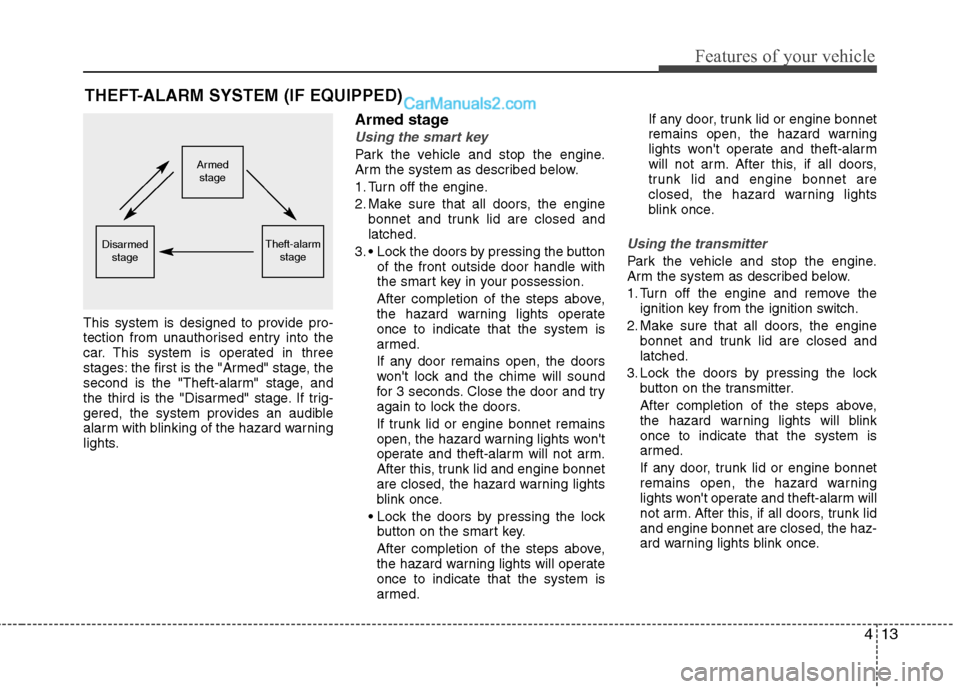 Hyundai Sonata 2012  Owners Manual - RHD (UK, Australia) 413
Features of your vehicle
THEFT-ALARM SYSTEM (IF EQUIPPED)
This system is designed to provide pro- 
tection from unauthorised entry into the
car. This system is operated in three
stages: the first 