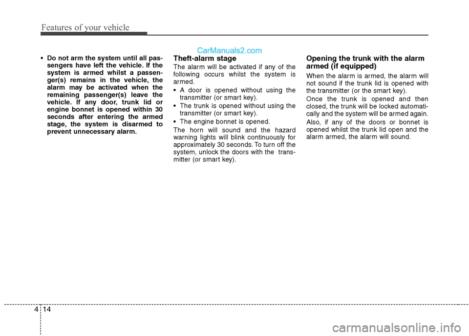 Hyundai Sonata 2012  Owners Manual - RHD (UK, Australia) Features of your vehicle
14
4
 Do not arm the system until all pas-
sengers have left the vehicle. If the system is armed whilst a passen-
ger(s) remains in the vehicle, the
alarm may be activated whe